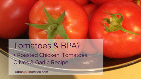 Tomatoes and BPA? + Roasted Chicken, Tomatoes, Garlic and Olives Recipe