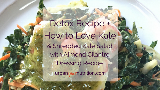 Detox Recipe and How to Love Kale (& Shredded Kale Salad with Almond Cilantro Dressing Recipe)